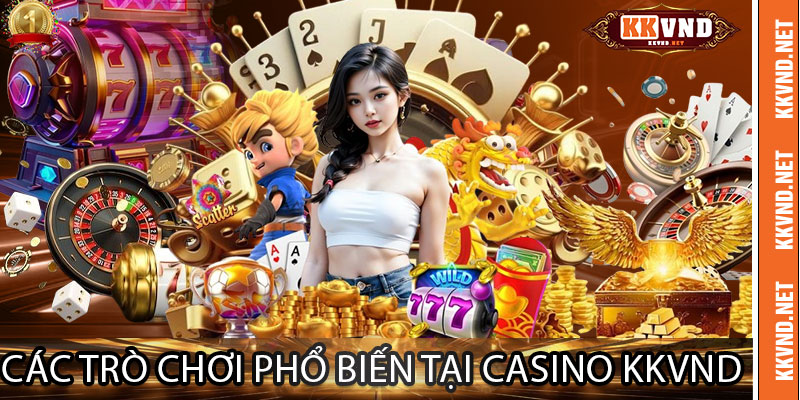 Các trò chơi phổ biến tại Casino KKVND