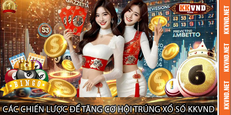 Các Chiến Lược Để Tăng Cơ Hội Trúng Xổ Số KKVND