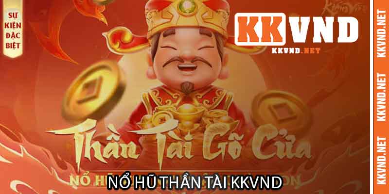 Sức hút vượt trội của Nổ Hũ Thần Tài KKVND